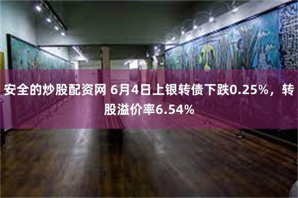 安全的炒股配资网 6月4日上银转债下跌0.25%，转股溢价率6.54%