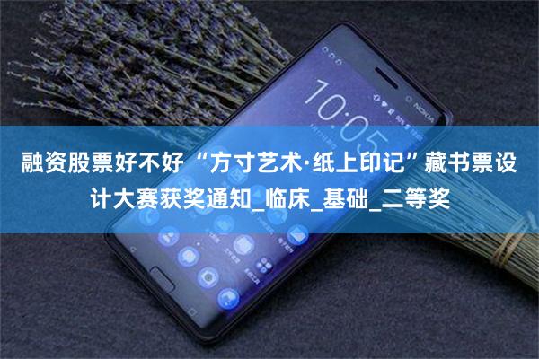 融资股票好不好 “方寸艺术·纸上印记”藏书票设计大赛获奖通知_临床_基础_二等奖